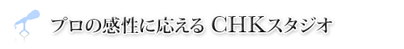 プロの感性に応える CHKスタジオ